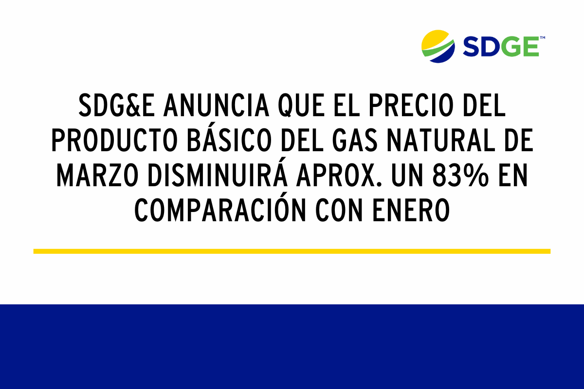 SDG&E anuncia que el precio del producto básico del gas natural de marzo disminuirá aprox. un 83% en comparación con enero