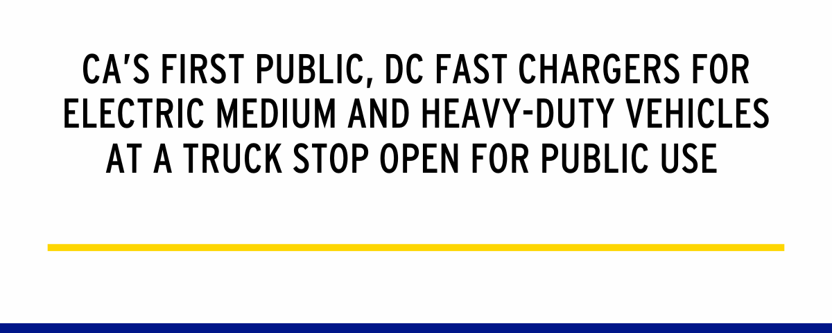 CA's First Public, DC Fast Chargers For Electric Medium and Heavy-Duty Vehicles at a Truck Stop Open for Public Use