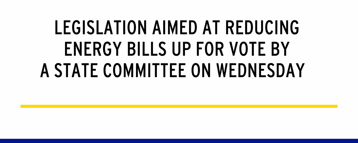Legislation Aimed At Reducing Energy Bills Up For Vote By  A State Committee On Wednesday   