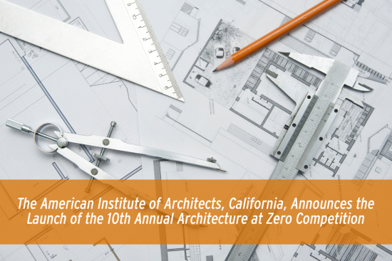 The American Institute of Architects, California, Announces the Launch of the 10th Annual Architecture at Zero Competition