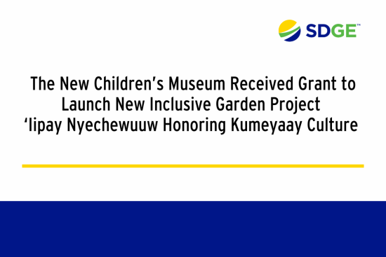 The New Children’s Museum Received Grant to Launch New Inclusive Garden Project ‘Iipay Nyechewuuw Honoring Kumeyaay Culture