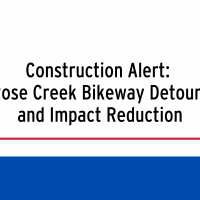 Construction Alert:  Rose Creek Bikeway Detours and Impact Reduction